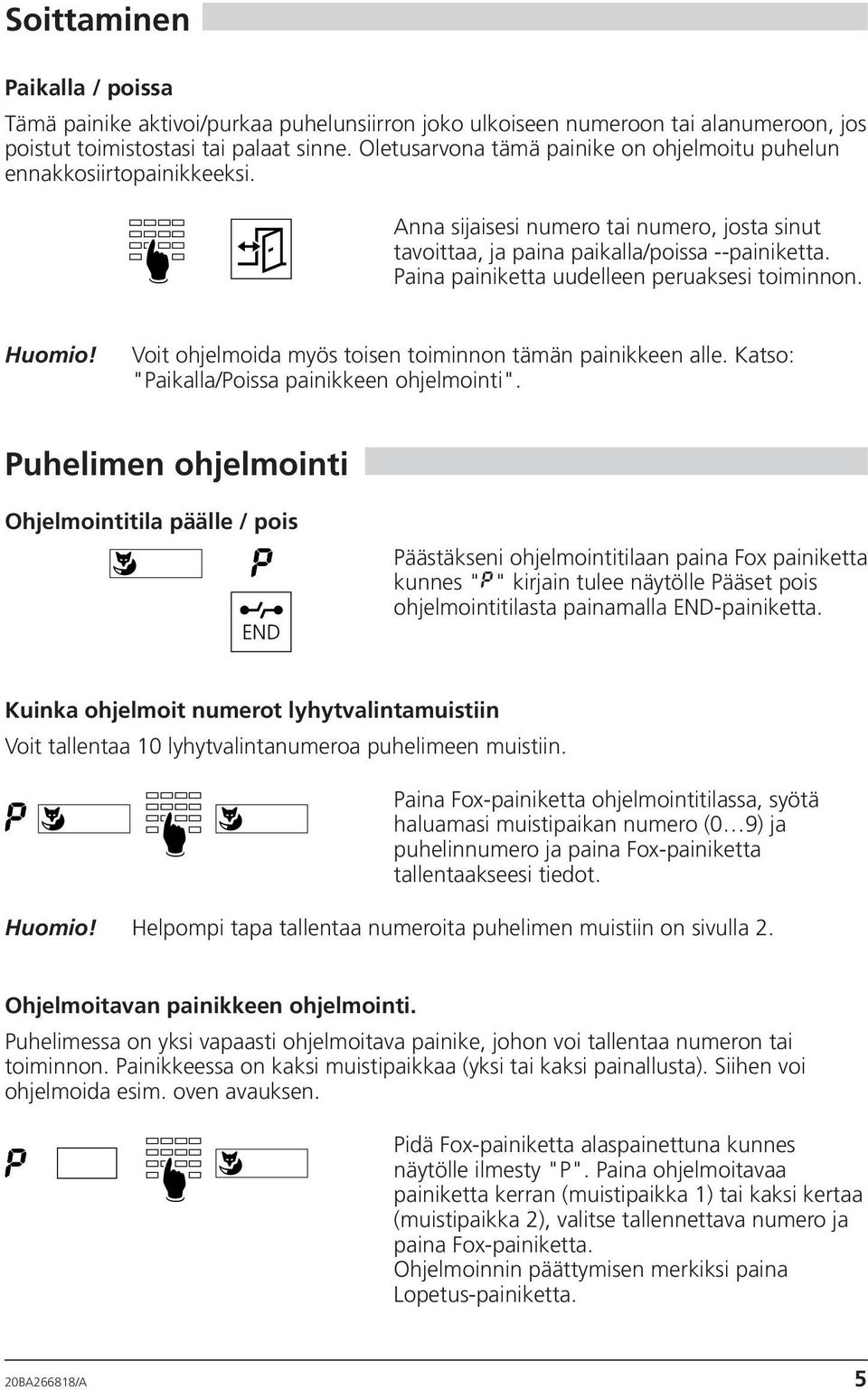 Paina painiketta uudelleen peruaksesi toiminnon. Huomio! Voit ohjelmoida myös toisen toiminnon tämän painikkeen alle. Katso: "Paikalla/Poissa painikkeen ohjelmointi".