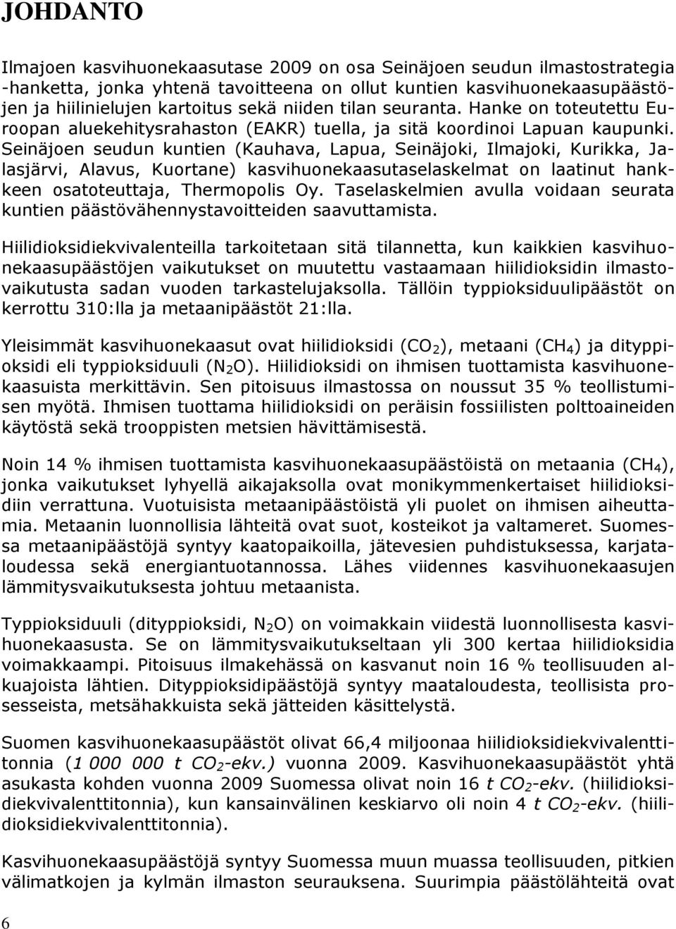 Seinäjoen seudun kuntien (Kauhava, Lapua, Seinäjoki, Ilmajoki, Kurikka, Jalasjärvi, Alavus, Kuortane) kasvihuonekaasutaselaskelmat on laatinut hankkeen osatoteuttaja, Thermopolis Oy.