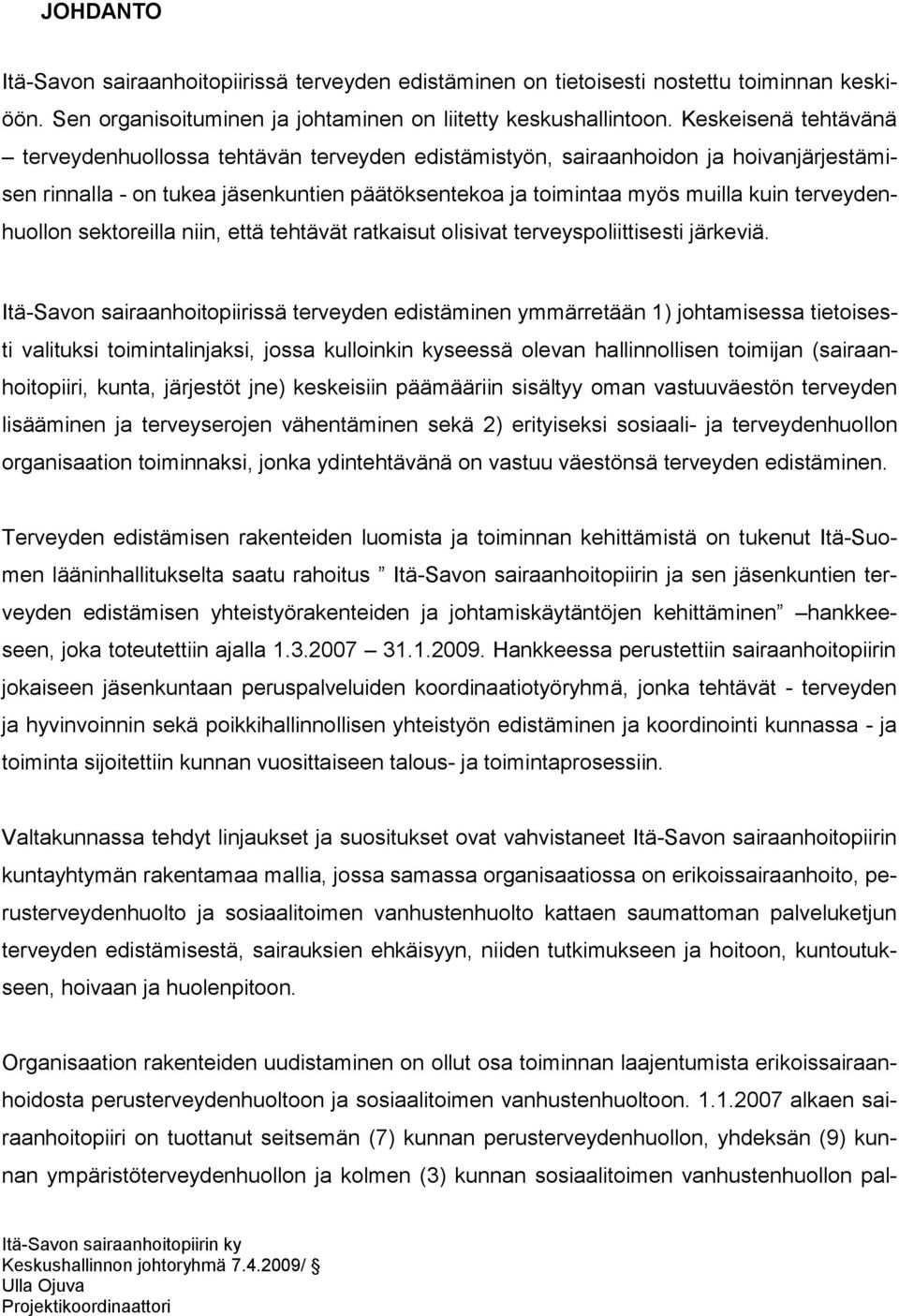 terveydenhuollon sektoreilla niin, että tehtävät ratkaisut olisivat terveyspoliittisesti järkeviä.