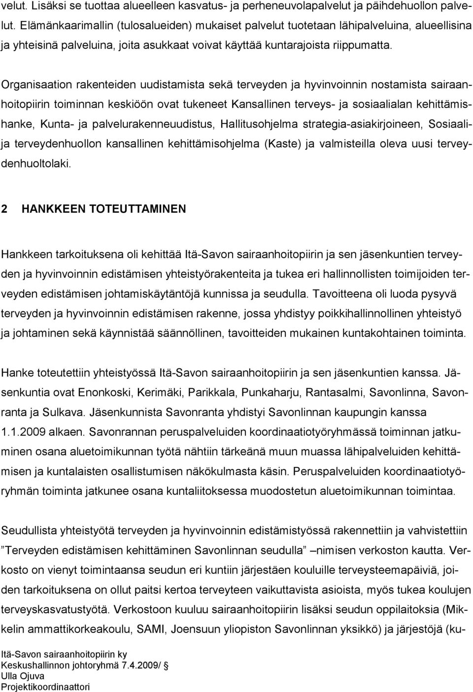 Organisaation rakenteiden uudistamista sekä terveyden ja hyvinvoinnin nostamista sairaanhoitopiirin toiminnan keskiöön ovat tukeneet Kansallinen terveys- ja sosiaalialan kehittämishanke, Kunta- ja
