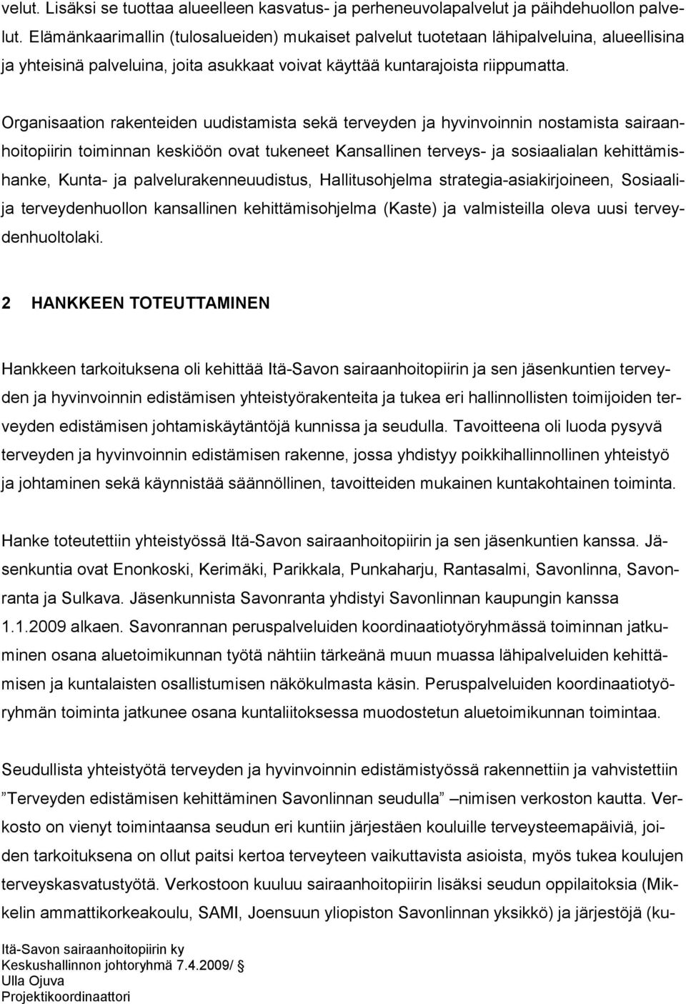 Organisaation rakenteiden uudistamista sekä terveyden ja hyvinvoinnin nostamista sairaanhoitopiirin toiminnan keskiöön ovat tukeneet Kansallinen terveys- ja sosiaalialan kehittämishanke, Kunta- ja