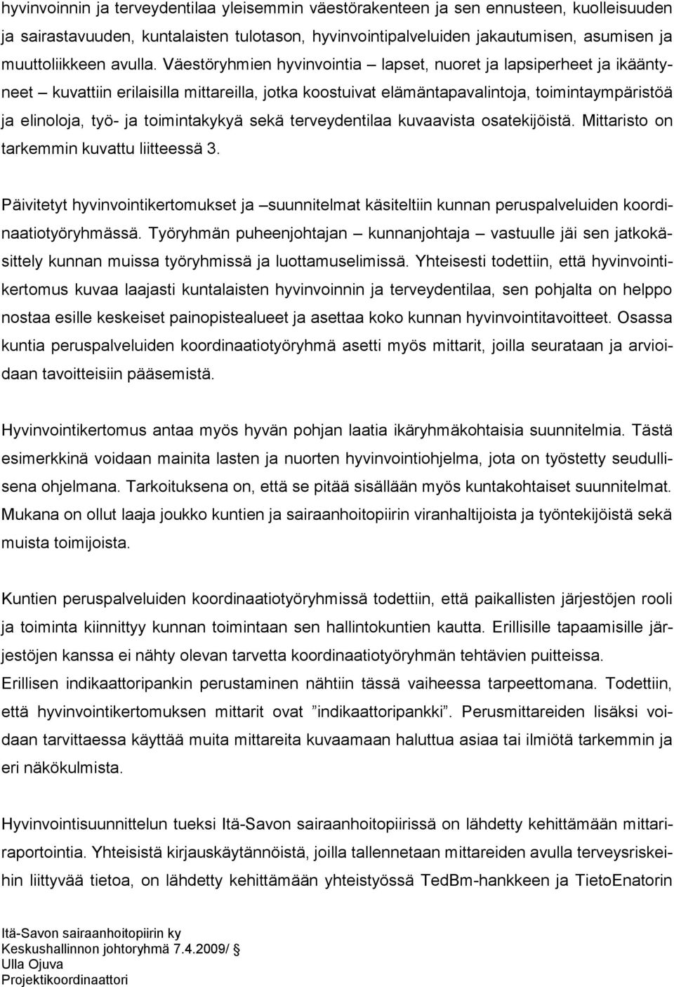 Väestöryhmien hyvinvointia lapset, nuoret ja lapsiperheet ja ikääntyneet kuvattiin erilaisilla mittareilla, jotka koostuivat elämäntapavalintoja, toimintaympäristöä ja elinoloja, työ- ja