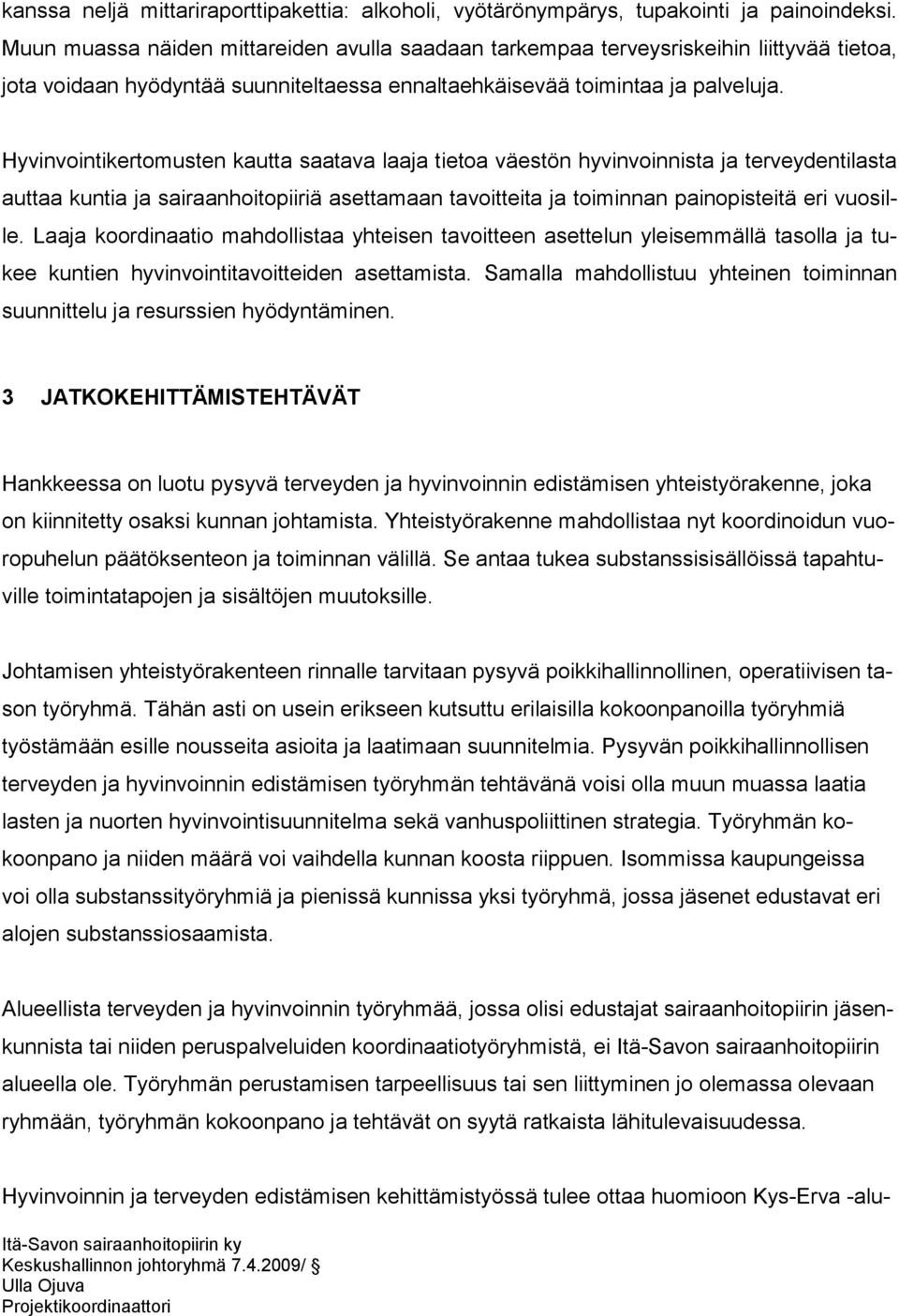 Hyvinvointikertomusten kautta saatava laaja tietoa väestön hyvinvoinnista ja terveydentilasta auttaa kuntia ja sairaanhoitopiiriä asettamaan tavoitteita ja toiminnan painopisteitä eri vuosille.