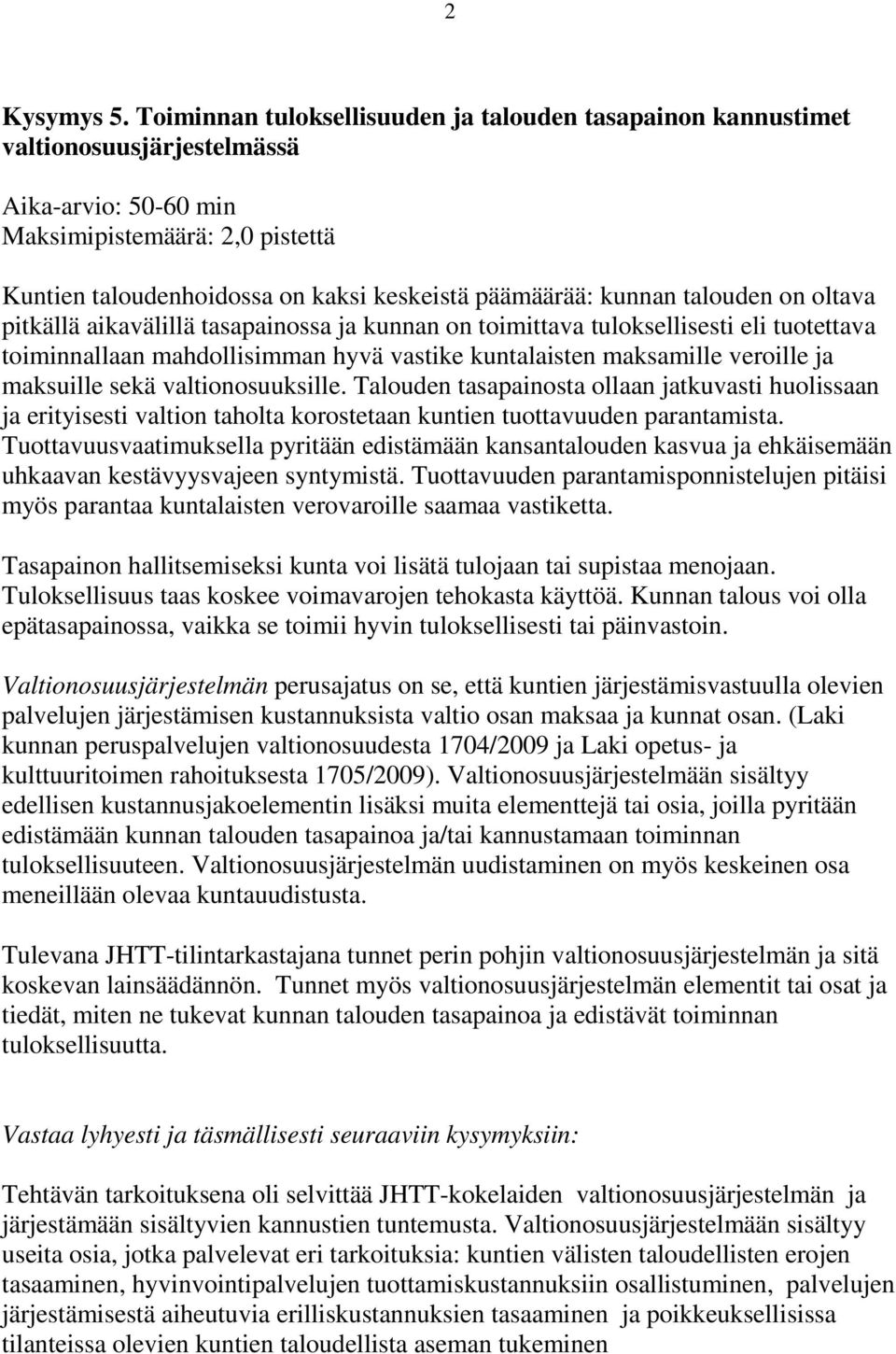 kunnan talouden on oltava pitkällä aikavälillä tasapainossa ja kunnan on toimittava tuloksellisesti eli tuotettava toiminnallaan mahdollisimman hyvä vastike kuntalaisten maksamille veroille ja