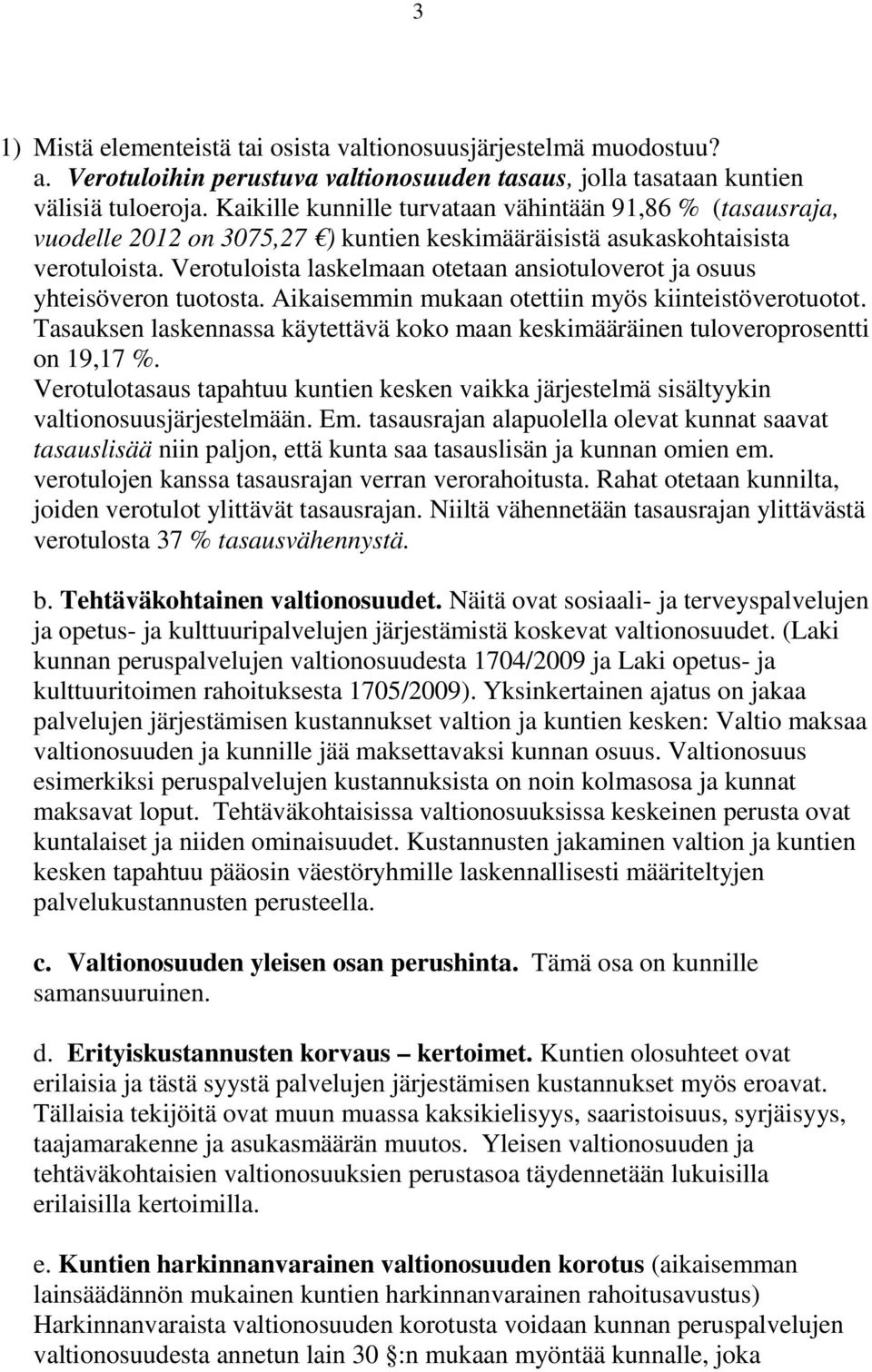 Verotuloista laskelmaan otetaan ansiotuloverot ja osuus yhteisöveron tuotosta. Aikaisemmin mukaan otettiin myös kiinteistöverotuotot.