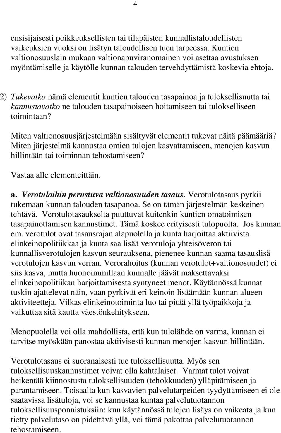 2) Tukevatko nämä elementit kuntien talouden tasapainoa ja tuloksellisuutta tai kannustavatko ne talouden tasapainoiseen hoitamiseen tai tulokselliseen toimintaan?