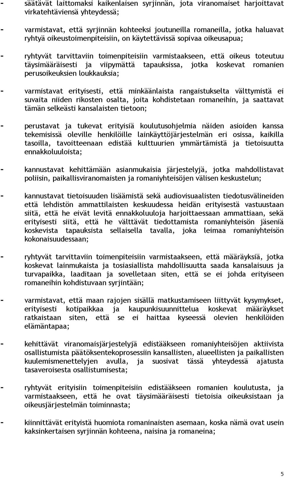romanien perusoikeuksien loukkauksia; - varmistavat erityisesti, että minkäänlaista rangaistukselta välttymistä ei suvaita niiden rikosten osalta, joita kohdistetaan romaneihin, ja saattavat tämän