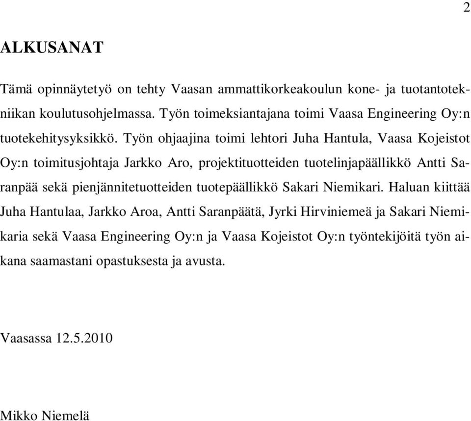 Työn ohjaajina toimi lehtori Juha Hantula, Vaasa Kojeistot Oy:n toimitusjohtaja Jarkko Aro, projektituotteiden tuotelinjapäällikkö Antti Saranpää sekä