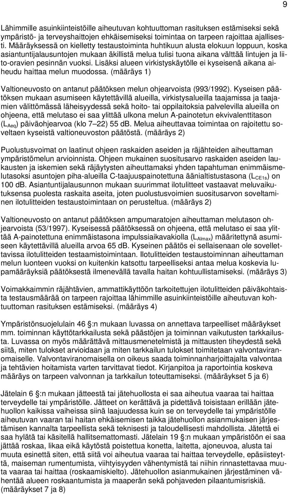 Lisäksi alueen virkistyskäytölle ei kyseisenä aikana aiheudu haittaa melun muodossa. (määräys 1) Valtioneuvosto on antanut päätöksen melun ohjearvoista (993/1992).