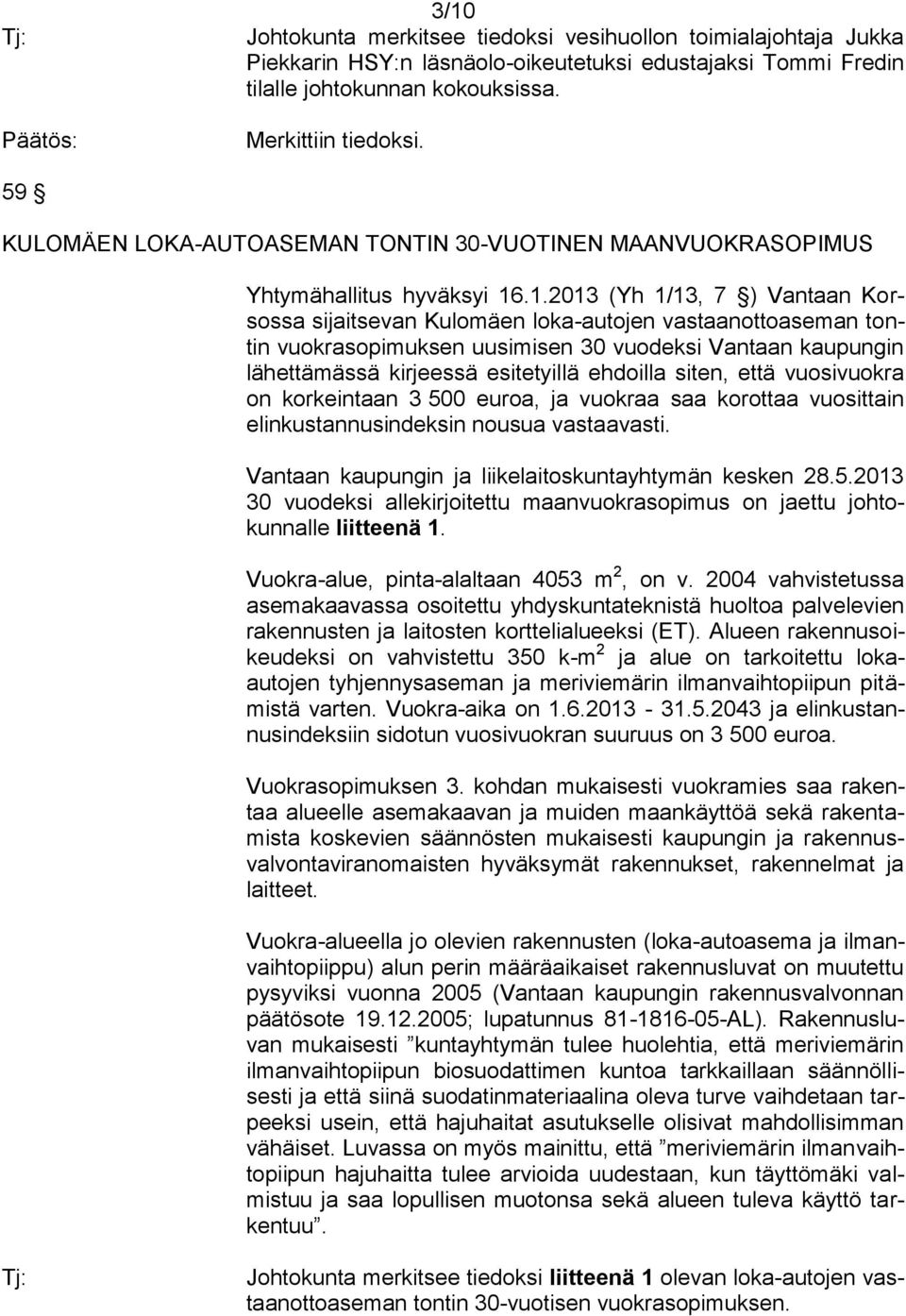 .1.2013 (Yh 1/13, 7 ) Vantaan Korsossa sijaitsevan Kulomäen loka-autojen vastaanottoaseman tontin vuokrasopimuksen uusimisen 30 vuodeksi Vantaan kaupungin lähettämässä kirjeessä esitetyillä ehdoilla