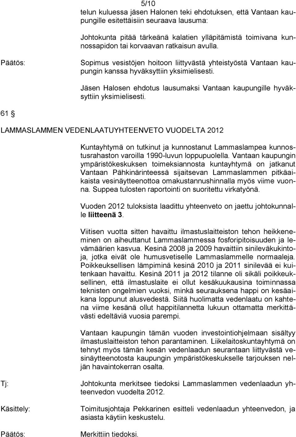 Jäsen Halosen ehdotus lausumaksi Vantaan kaupungille hyväksyttiin yksimielisesti.