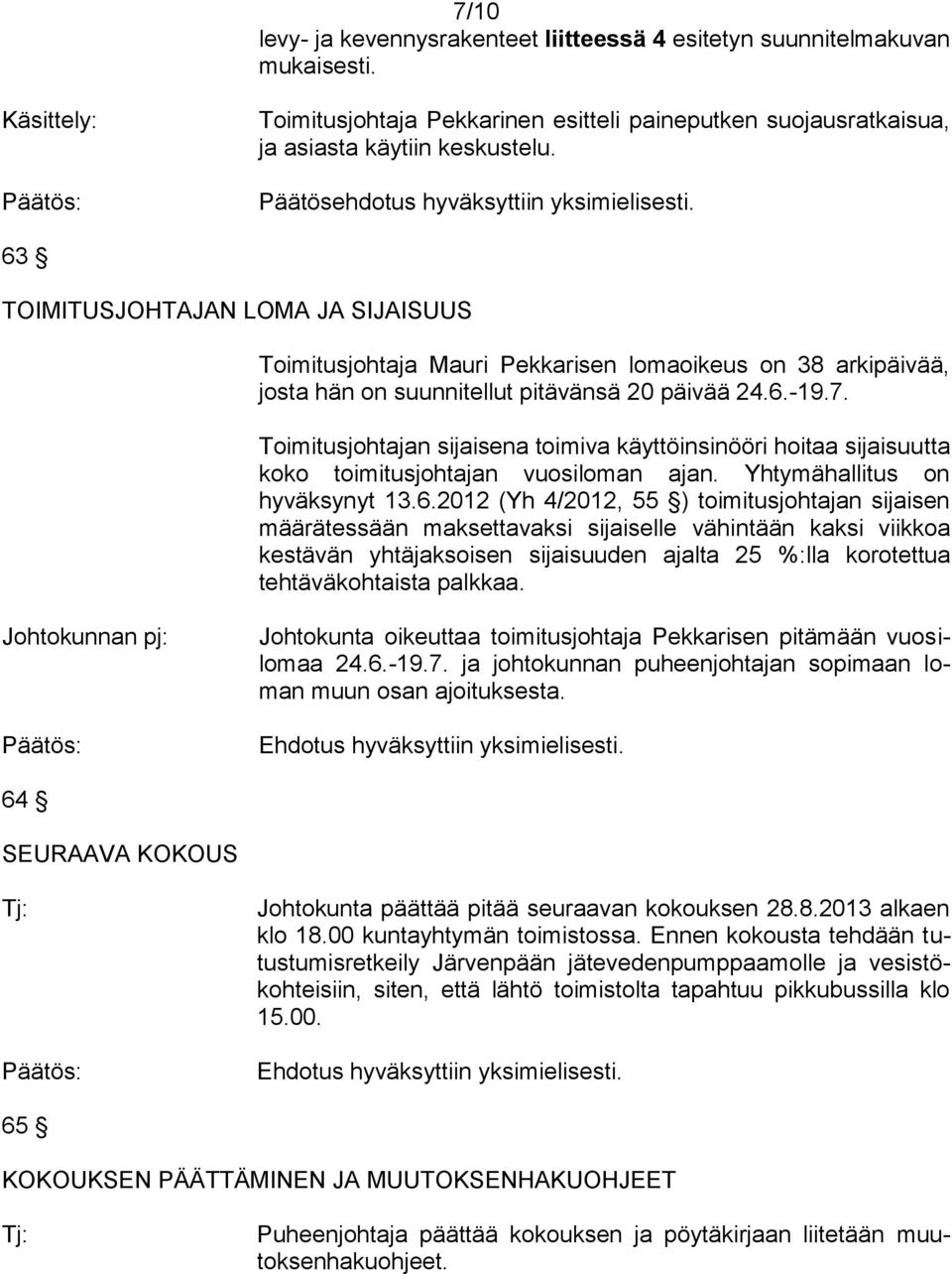 Toimitusjohtajan sijaisena toimiva käyttöinsinööri hoitaa sijaisuutta koko toimitusjohtajan vuosiloman ajan. Yhtymähallitus on hyväksynyt 13.6.