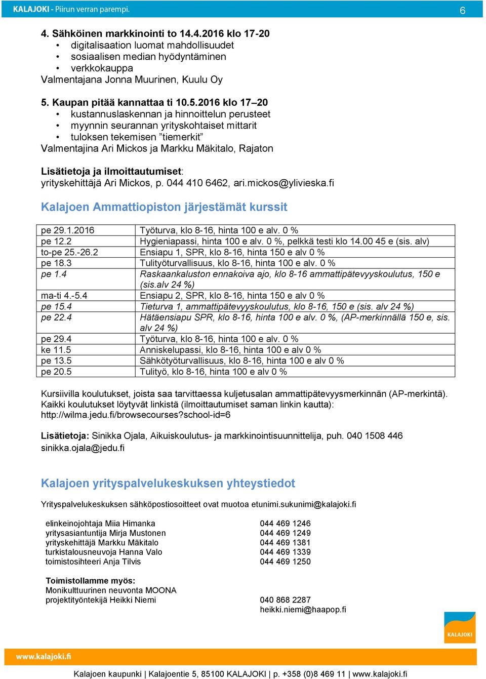 2016 klo 17 20 kustannuslaskennan ja hinnoittelun perusteet myynnin seurannan yrityskohtaiset mittarit tuloksen tekemisen tiemerkit Valmentajina Ari Mickos ja Markku Mäkitalo, Rajaton Lisätietoja ja