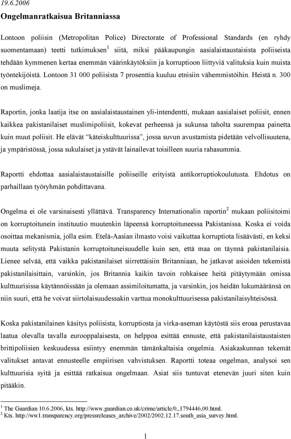 Lontoon 31 000 poliisista 7 prosenttia kuuluu etnisiin vähemmistöihin. Heistä n. 300 on muslimeja.