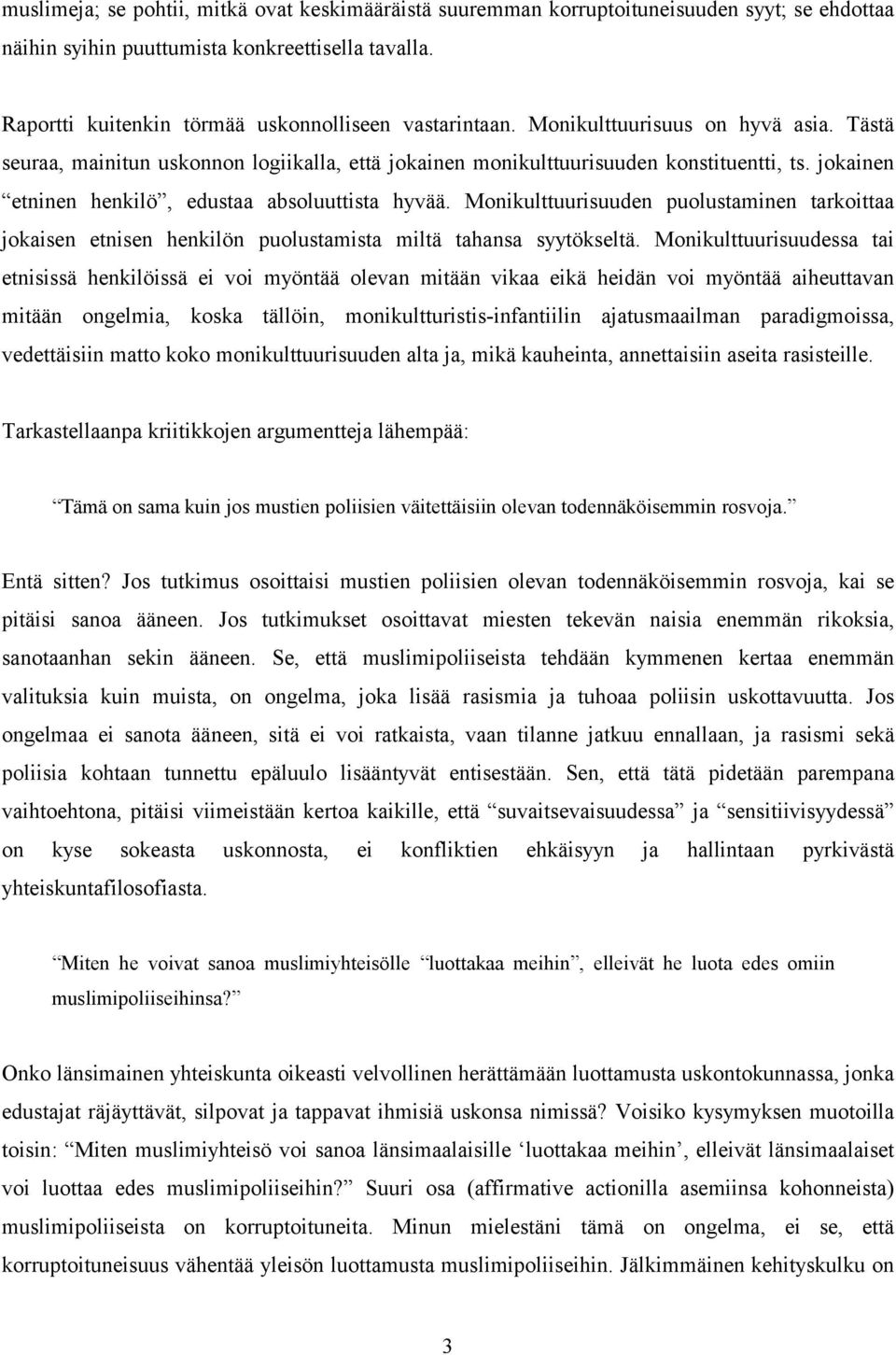 jokainen etninen henkilö, edustaa absoluuttista hyvää. Monikulttuurisuuden puolustaminen tarkoittaa jokaisen etnisen henkilön puolustamista miltä tahansa syytökseltä.