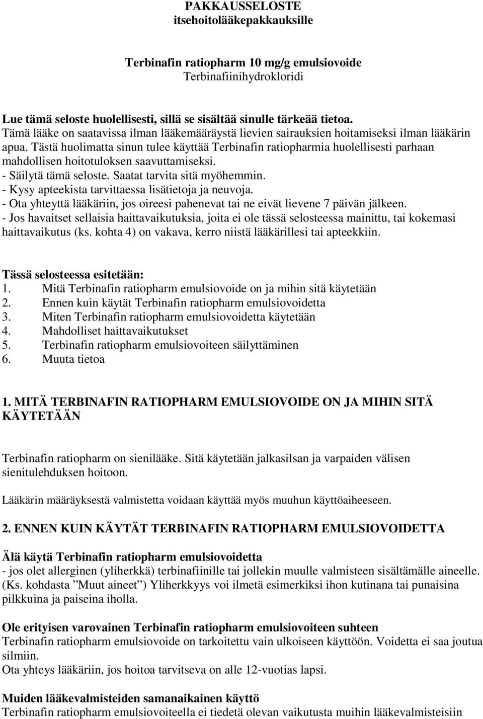 Tästä huolimatta sinun tulee käyttää Terbinafin ratiopharmia huolellisesti parhaan mahdollisen hoitotuloksen saavuttamiseksi. - Säilytä tämä seloste. Saatat tarvita sitä myöhemmin.