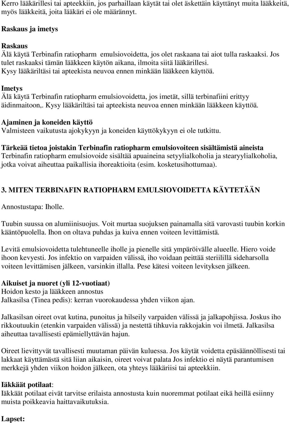 Kysy lääkäriltäsi tai apteekista neuvoa ennen minkään lääkkeen käyttöä. Imetys Älä käytä Terbinafin ratiopharm emulsiovoidetta, jos imetät, sillä terbinafiini erittyy äidinmaitoon,.