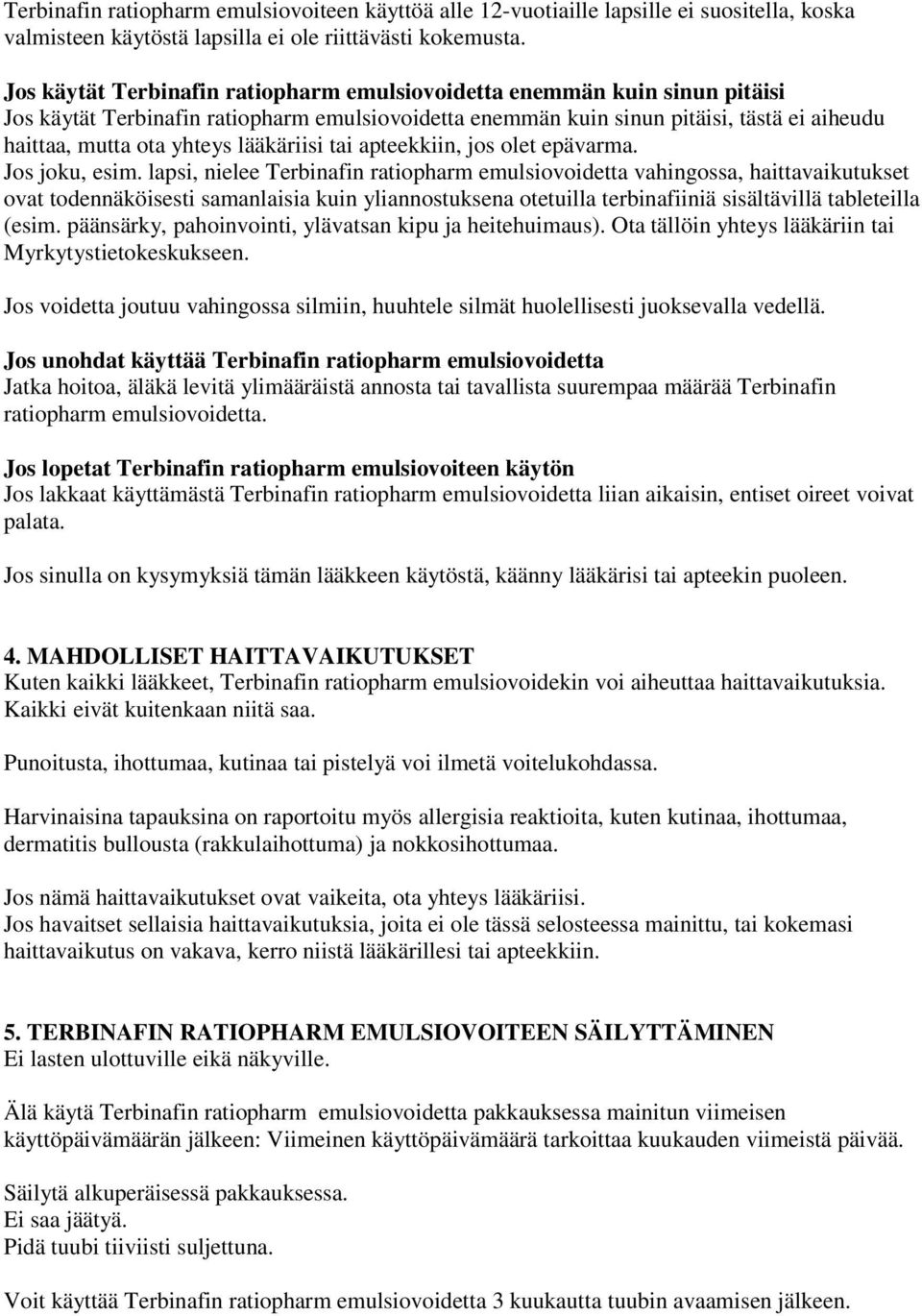 lääkäriisi tai apteekkiin, jos olet epävarma. Jos joku, esim.