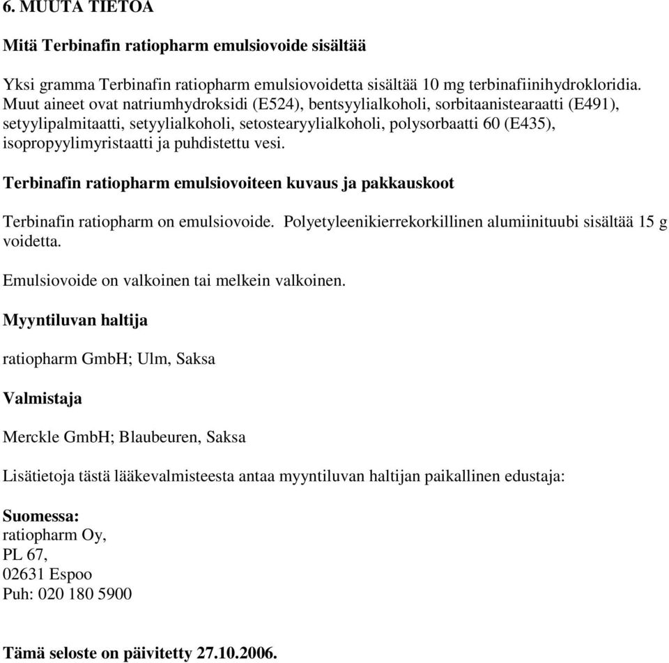 ja puhdistettu vesi. Terbinafin ratiopharm emulsiovoiteen kuvaus ja pakkauskoot Terbinafin ratiopharm on emulsiovoide. Polyetyleenikierrekorkillinen alumiinituubi sisältää 15 g voidetta.