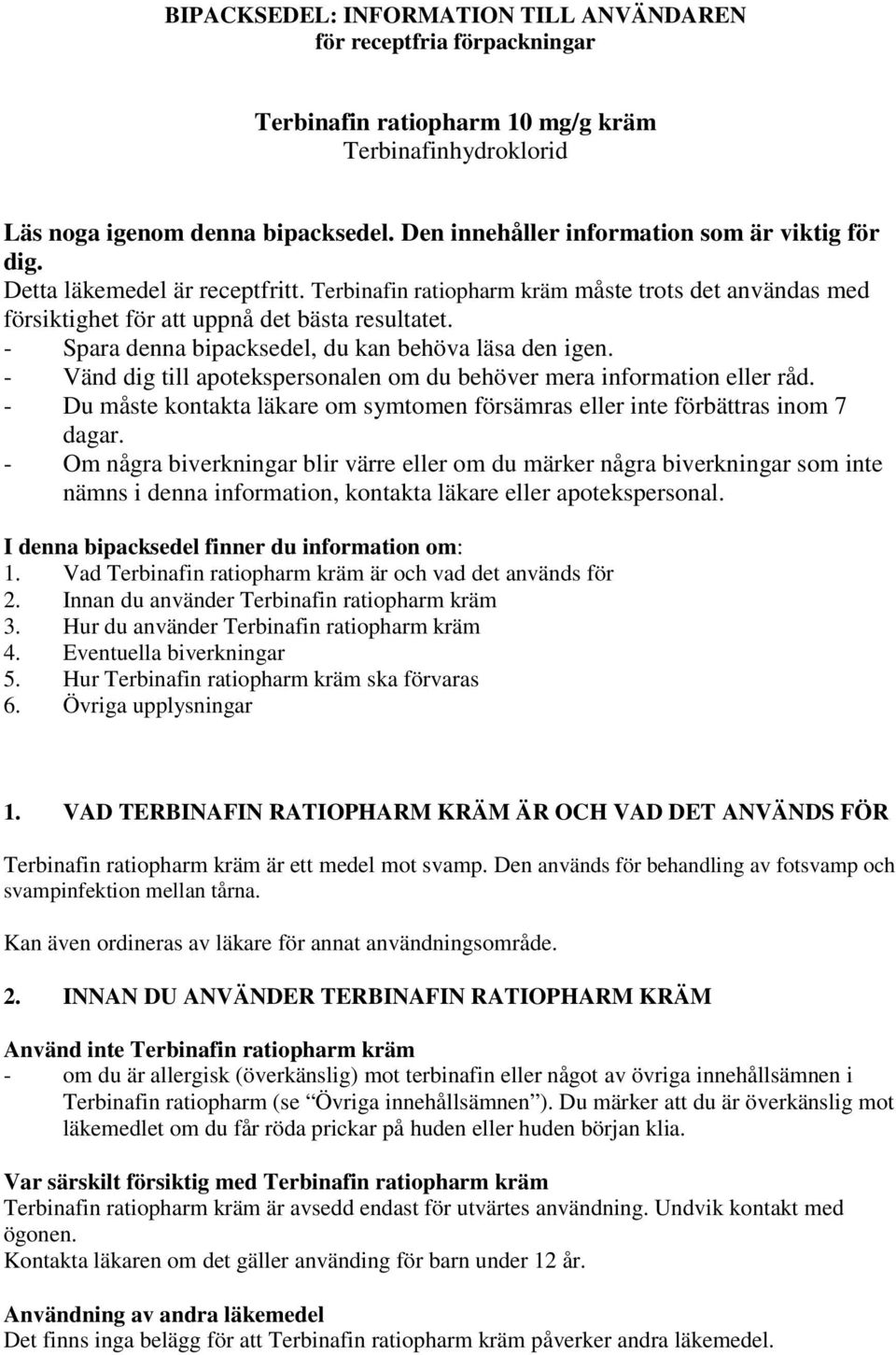 - Spara denna bipacksedel, du kan behöva läsa den igen. - Vänd dig till apotekspersonalen om du behöver mera information eller råd.