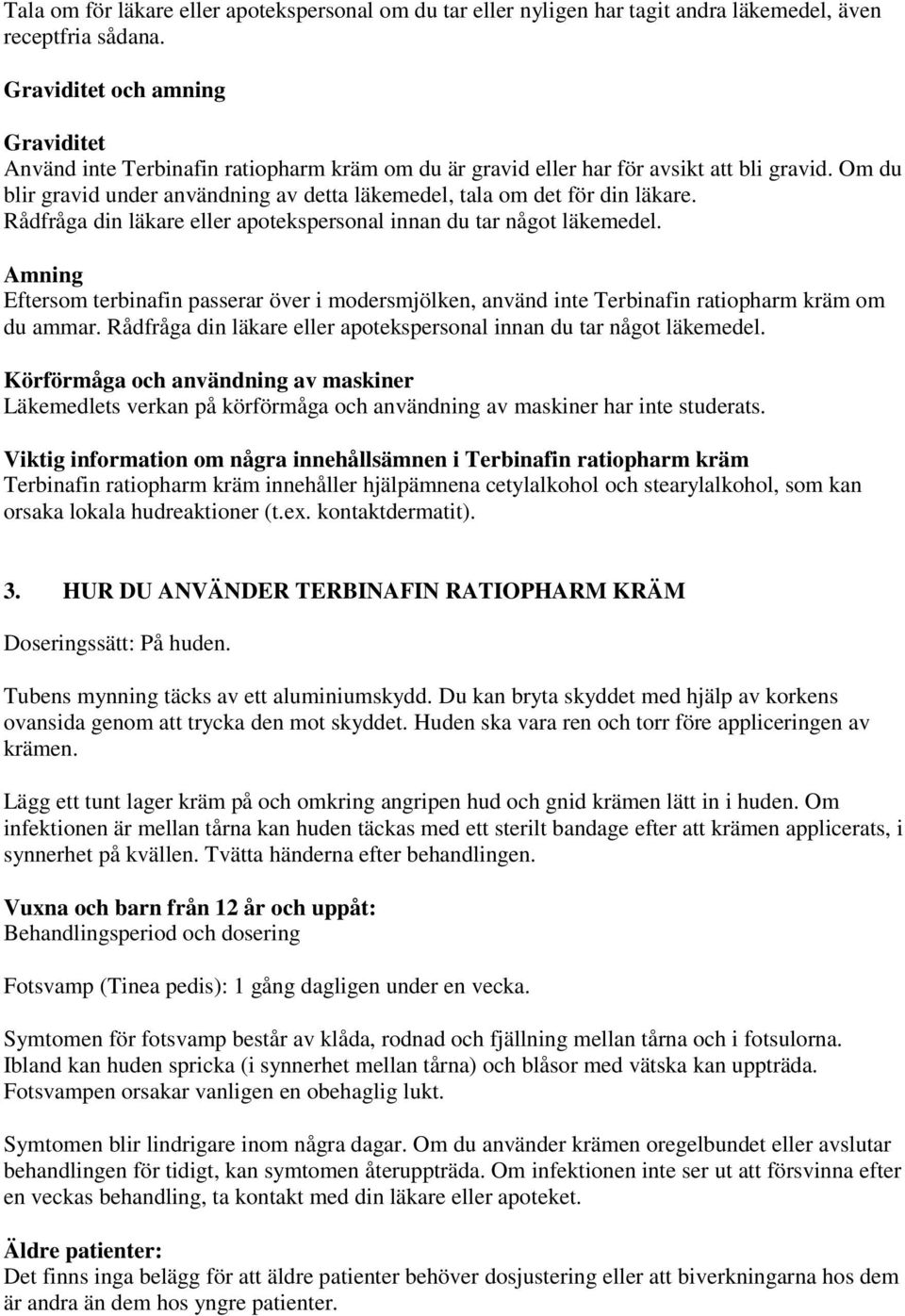 Om du blir gravid under användning av detta läkemedel, tala om det för din läkare. Rådfråga din läkare eller apotekspersonal innan du tar något läkemedel.