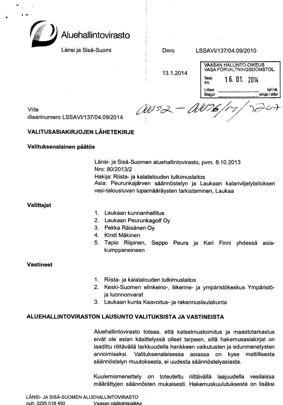 2013 Nro: 80/2013/2 Hakija: Riista- ja kalatalouden tutkimuslaitos Asia: Peurunkajärven säännöstelyn ja Laukaan kalanviljelylaitoksen vesi-talousluvan lupamääräysten tarkistaminen, Laukaa Valittajat