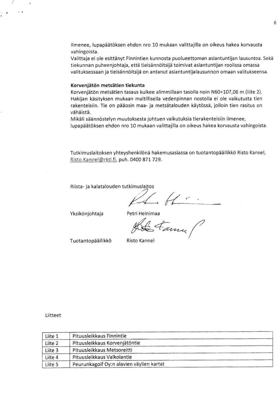 Korvenjätön metsätien tiekunta Korvenjätön metsätien tasaus kulkee alimmillaan tasolla noin N60+107,06 m (liite 2).