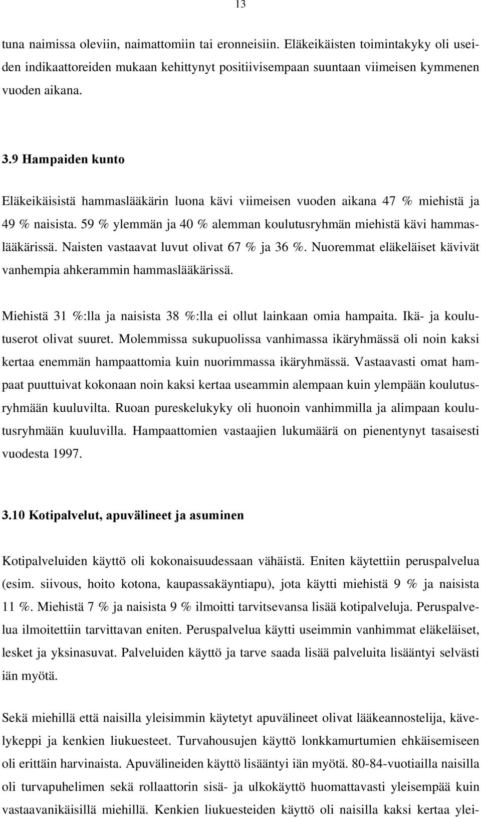 Naisten vastaavat luvut olivat 67 % ja 36 %. Nuoremmat eläkeläiset kävivät vanhempia ahkerammin hammaslääkärissä. Miehistä 31 %:lla ja naisista 38 %:lla ei ollut lainkaan omia hampaita.