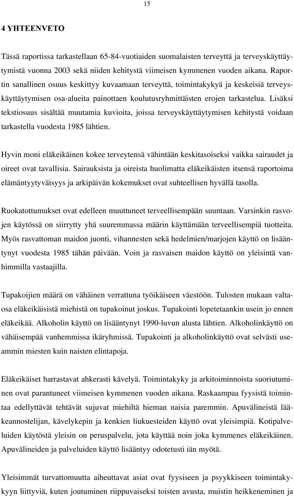 Lisäksi tekstiosuus sisältää muutamia kuvioita, joissa terveyskäyttäytymisen kehitystä voidaan tarkastella vuodesta 1985 lähtien.