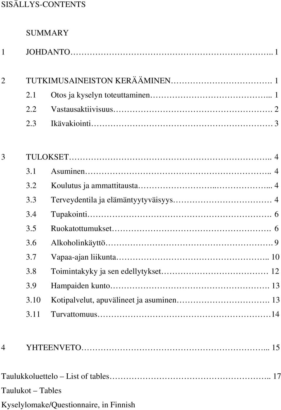 5 Ruokatottumukset. 6 3.6 Alkoholinkäyttö. 9 3.7 Vapaa-ajan liikunta.. 10 3.8 Toimintakyky ja sen edellytykset 12 3.9 Hampaiden kunto. 13 3.