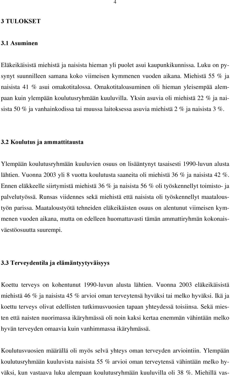 Yksin asuvia oli miehistä 22 % ja naisista 50 % ja vanhainkodissa tai muussa laitoksessa asuvia miehistä 2 % ja naisista 3 