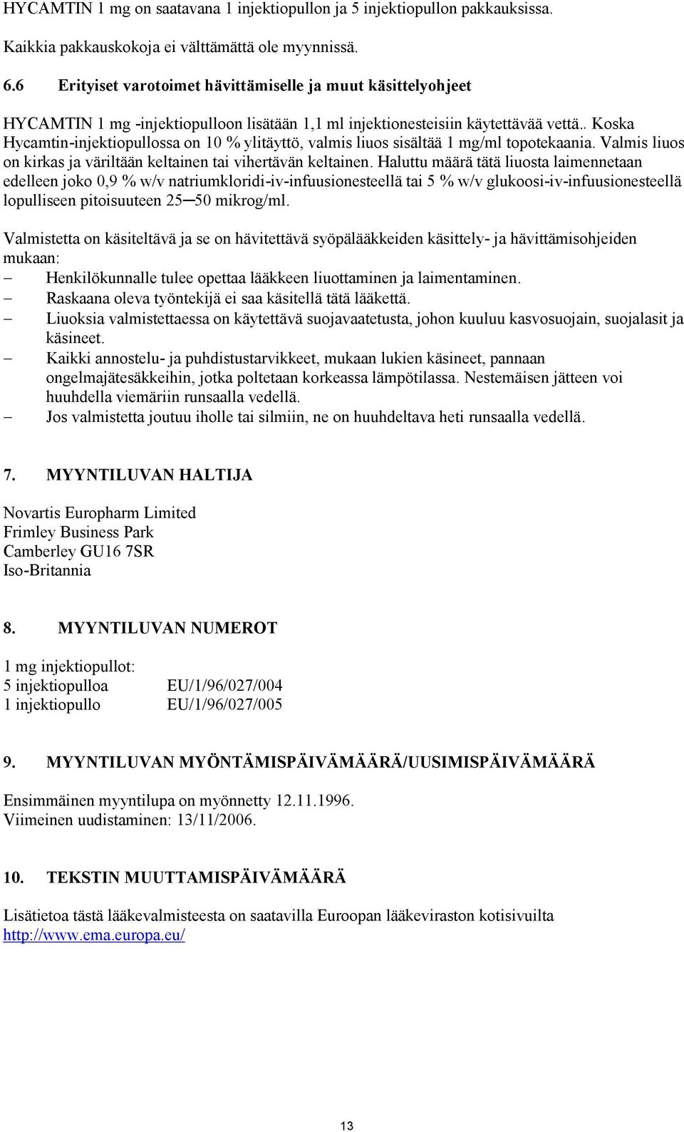 . Koska Hycamtin-injektiopullossa on 10 % ylitäyttö, valmis liuos sisältää 1 mg/ml topotekaania. Valmis liuos on kirkas ja väriltään keltainen tai vihertävän keltainen.