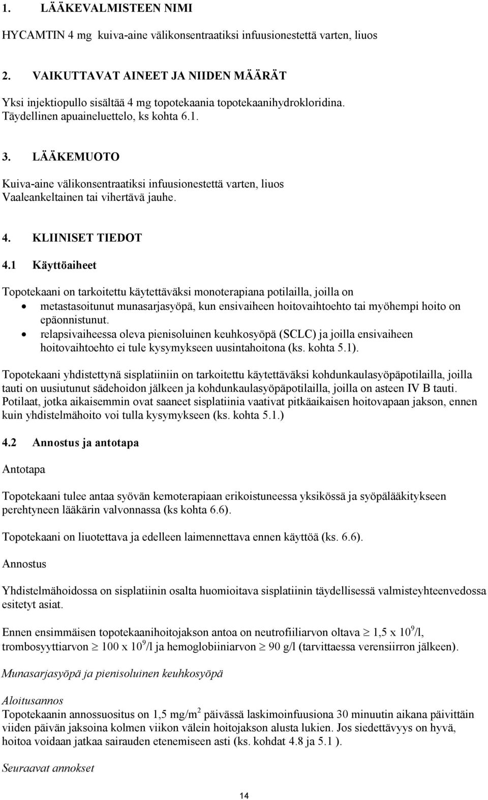 LÄÄKEMUOTO Kuiva-aine välikonsentraatiksi infuusionestettä varten, liuos Vaaleankeltainen tai vihertävä jauhe. 4. KLIINISET TIEDOT 4.