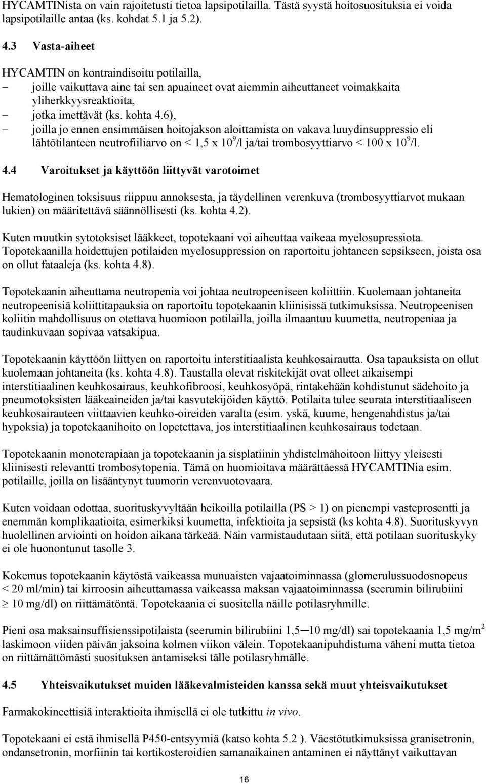 6), joilla jo ennen ensimmäisen hoitojakson aloittamista on vakava luuydinsuppressio eli lähtötilanteen neutrofiiliarvo on < 1,5 x 10 9 /l ja/tai trombosyyttiarvo < 100 x 10 9 /l. 4.