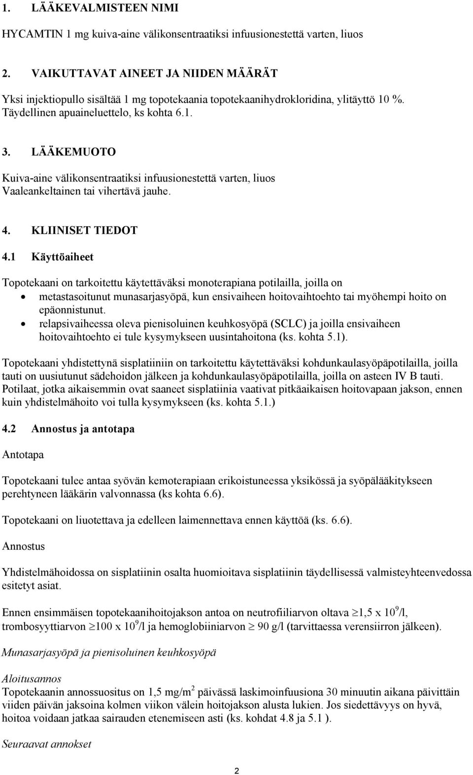 LÄÄKEMUOTO Kuiva-aine välikonsentraatiksi infuusionestettä varten, liuos Vaaleankeltainen tai vihertävä jauhe. 4. KLIINISET TIEDOT 4.