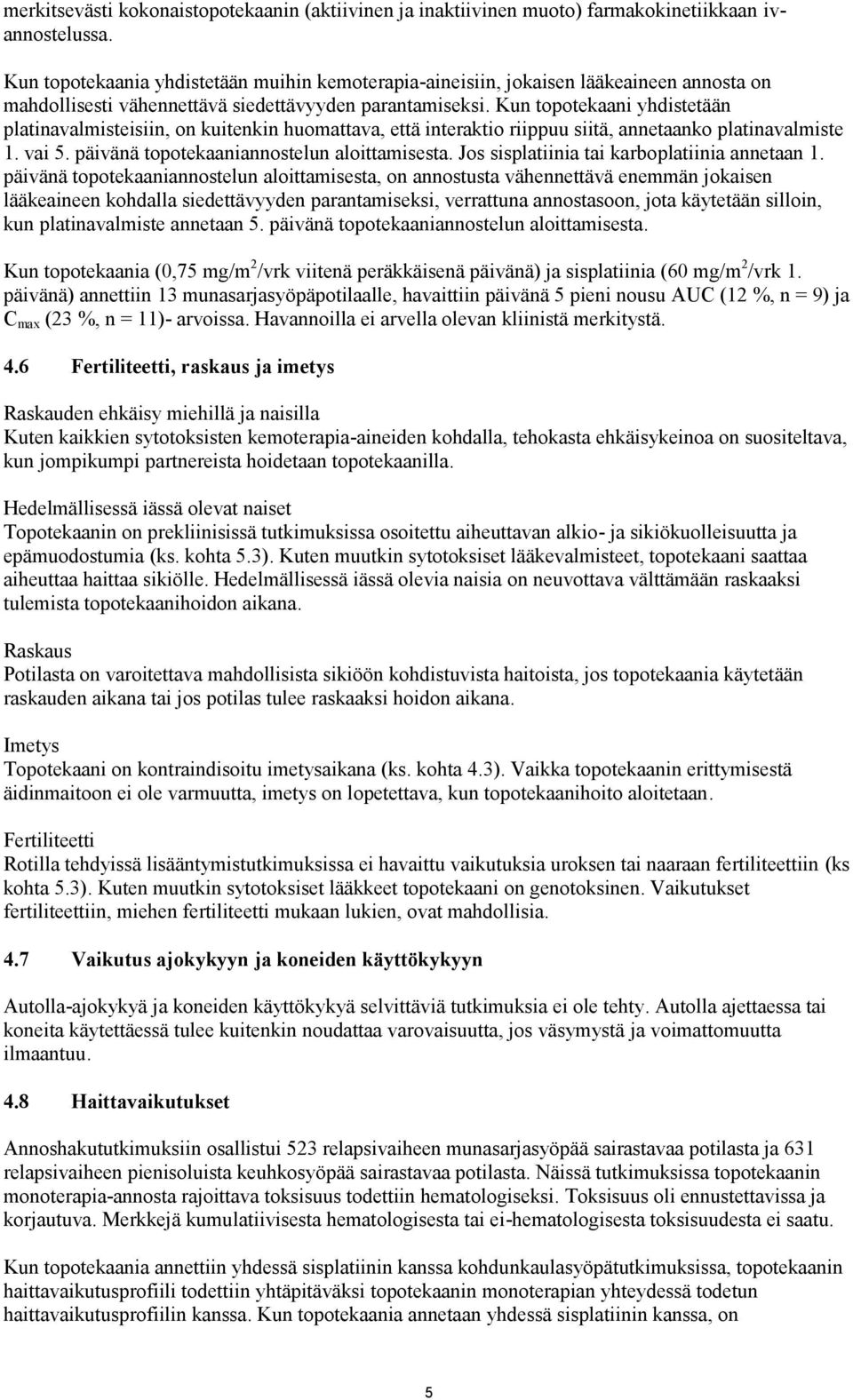 Kun topotekaani yhdistetään platinavalmisteisiin, on kuitenkin huomattava, että interaktio riippuu siitä, annetaanko platinavalmiste 1. vai 5. päivänä topotekaaniannostelun aloittamisesta.