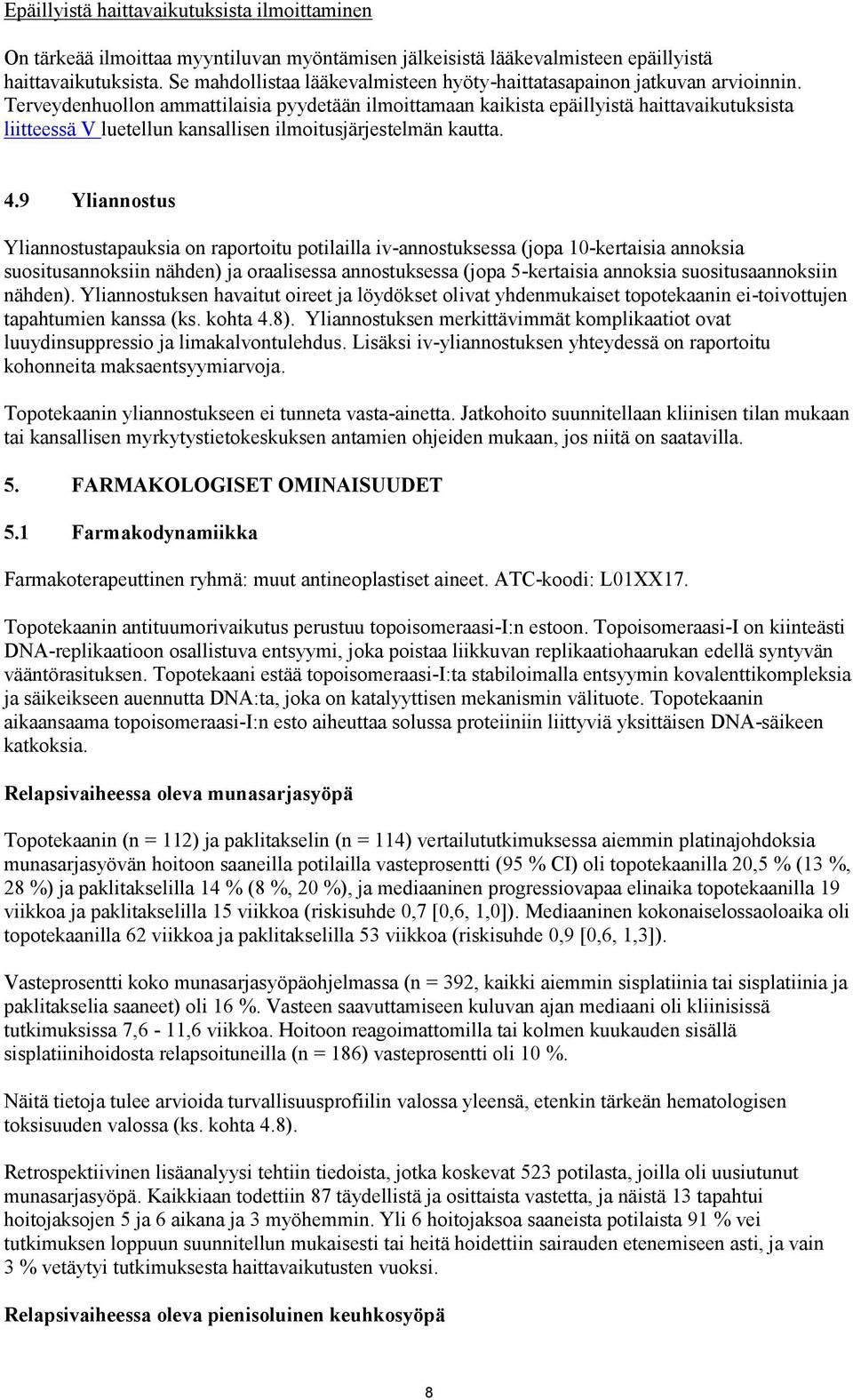 Terveydenhuollon ammattilaisia pyydetään ilmoittamaan kaikista epäillyistä haittavaikutuksista liitteessä V luetellun kansallisen ilmoitusjärjestelmän kautta. 4.