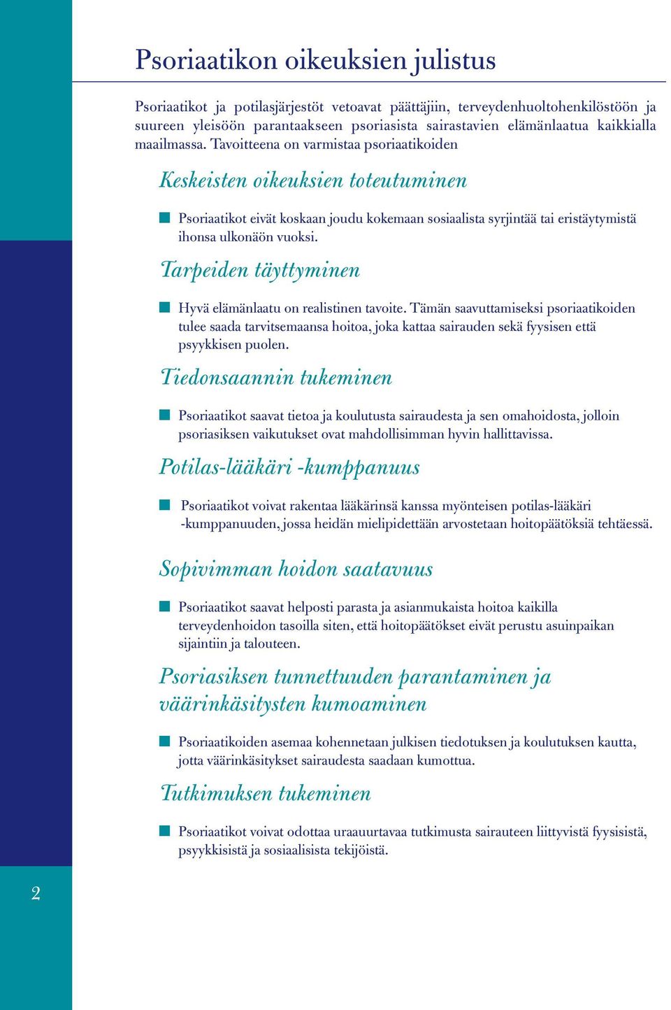 Tarpeiden täyttyminen Hyvä elämänlaatu on realistinen tavoite. Tämän saavuttamiseksi psoriaatikoiden tulee saada tarvitsemaansa hoitoa, joka kattaa sairauden sekä fyysisen että psyykkisen puolen.