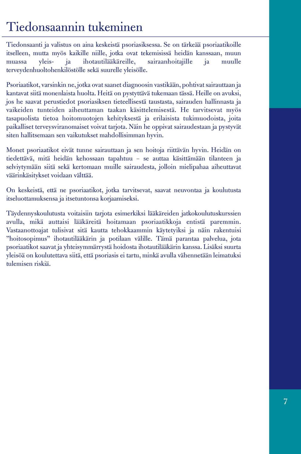 terveydenhuoltohenkilöstölle sekä suurelle yleisölle. Psoriaatikot, varsinkin ne, jotka ovat saanet diagnoosin vastikään, pohtivat sairauttaan ja kantavat siitä monenlaista huolta.