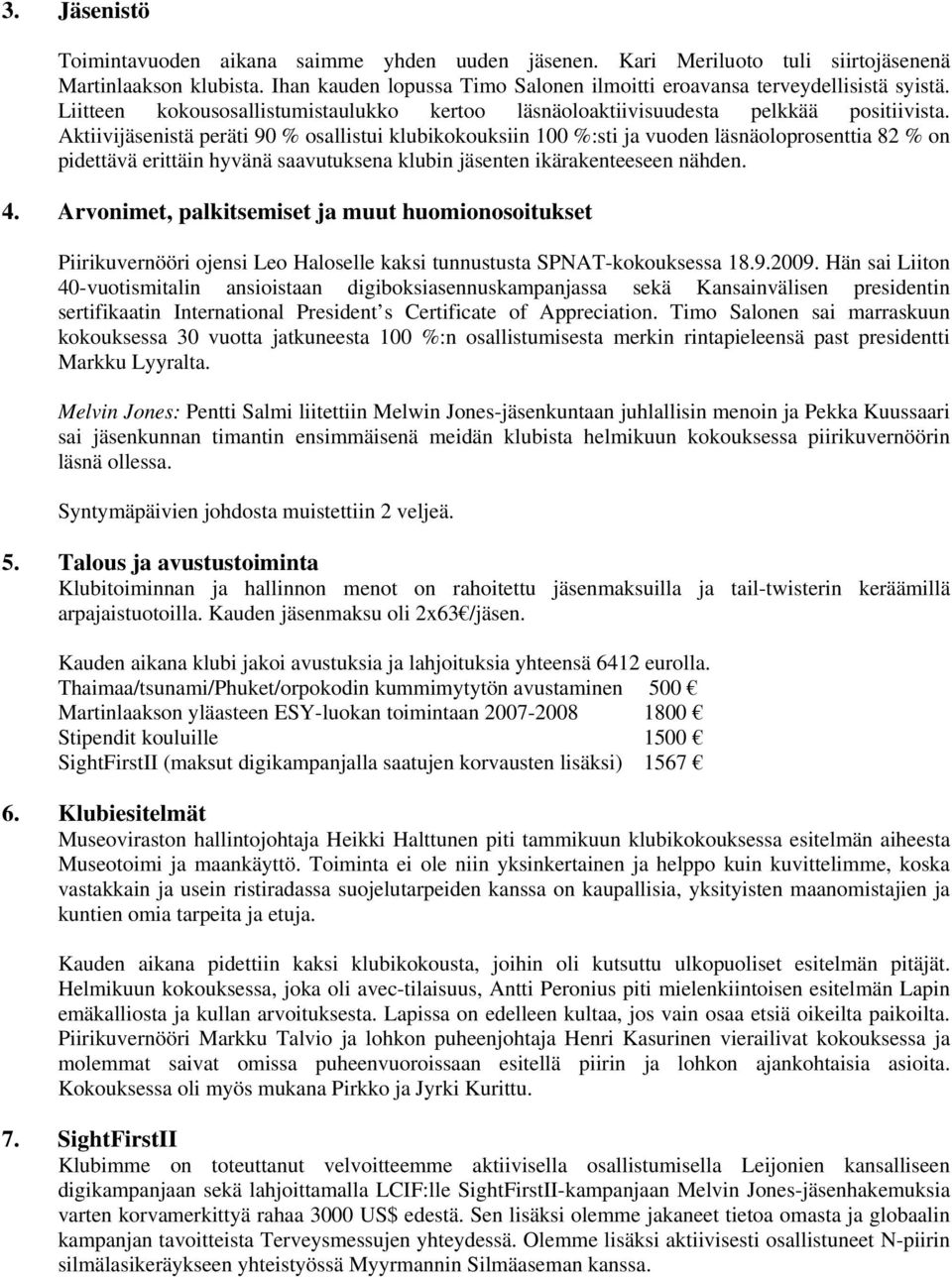 Aktiivijäsenistä peräti 90 % osallistui klubikokouksiin 100 %:sti ja vuoden läsnäoloprosenttia 82 % on pidettävä erittäin hyvänä saavutuksena klubin jäsenten ikärakenteeseen nähden. 4.