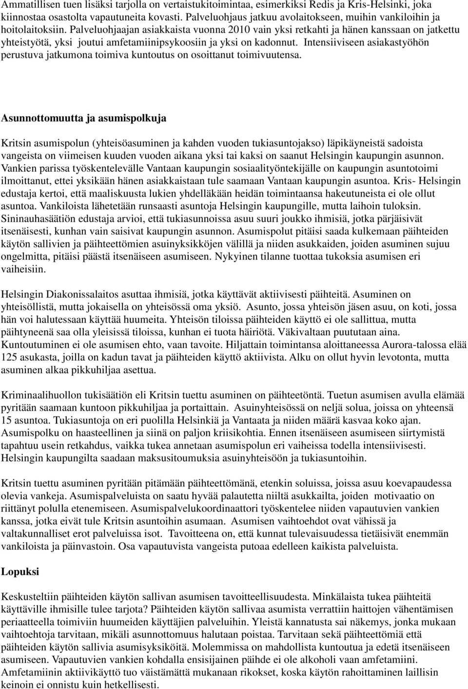 Palveluohjaajan asiakkaista vuonna 2010 vain yksi retkahti ja hänen kanssaan on jatkettu yhteistyötä, yksi joutui amfetamiinipsykoosiin ja yksi on kadonnut.