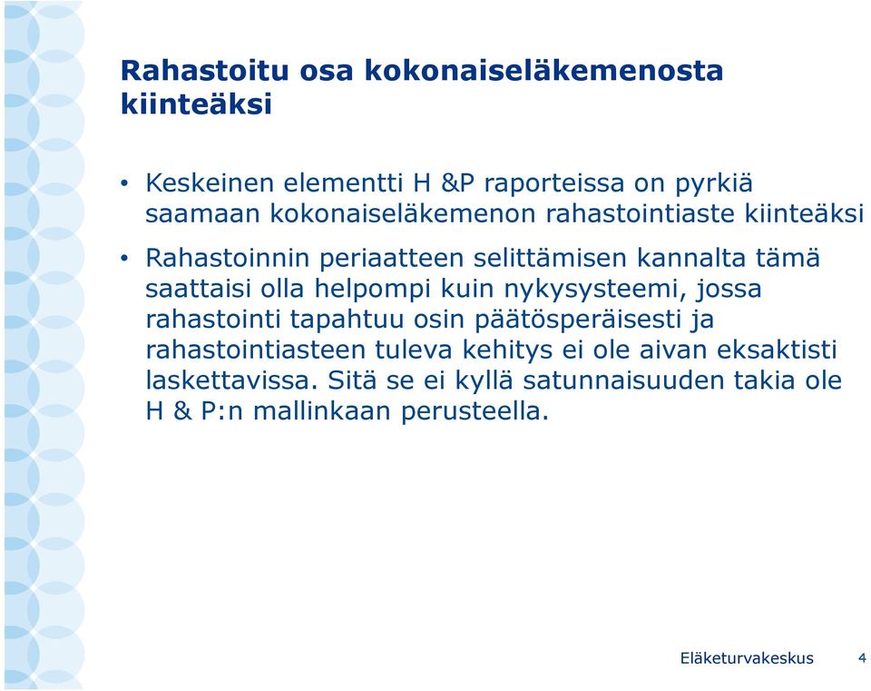 helpompi kuin nykysysteemi, jossa rahastointi tapahtuu osin päätösperäisesti ja rahastointiasteen tuleva kehitys