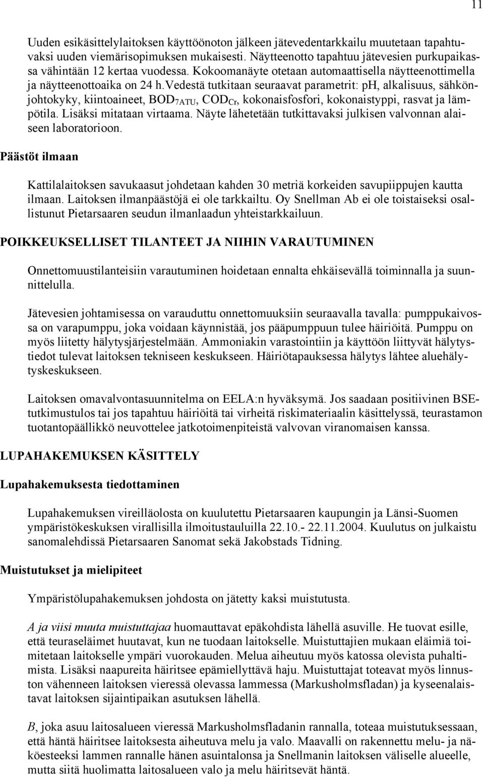 vedestä tutkitaan seuraavat parametrit: ph, alkalisuus, sähkönjohtokyky, kiintoaineet, BOD 7ATU, COD Cr, kokonaisfosfori, kokonaistyppi, rasvat ja lämpötila. Lisäksi mitataan virtaama.