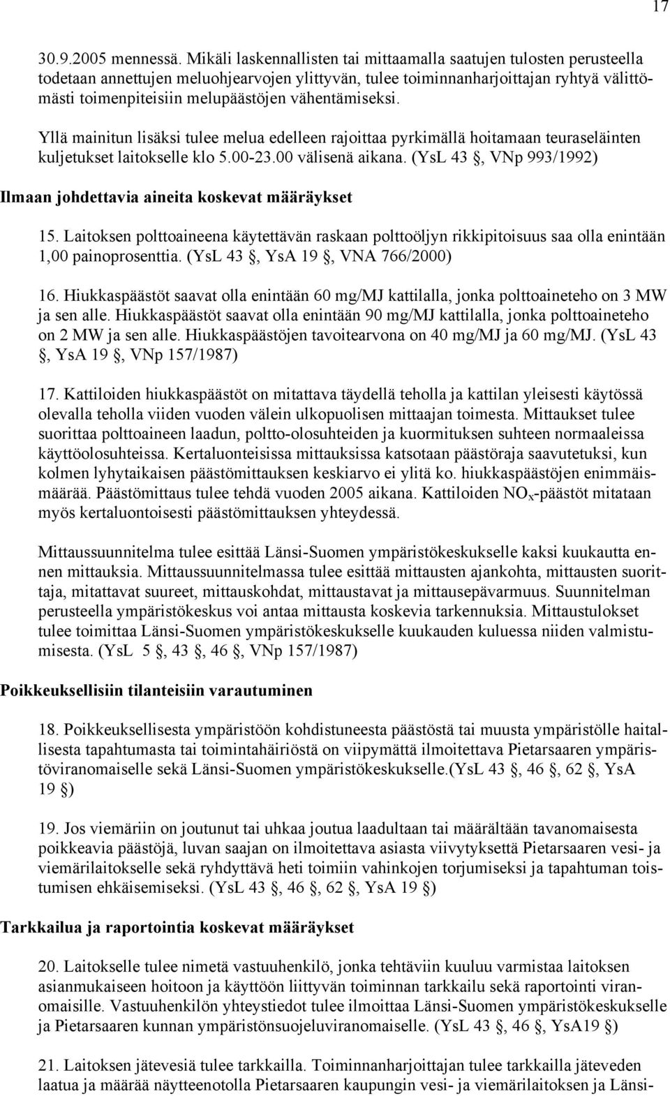 vähentämiseksi. Yllä mainitun lisäksi tulee melua edelleen rajoittaa pyrkimällä hoitamaan teuraseläinten kuljetukset laitokselle klo 5.00-23.00 välisenä aikana.