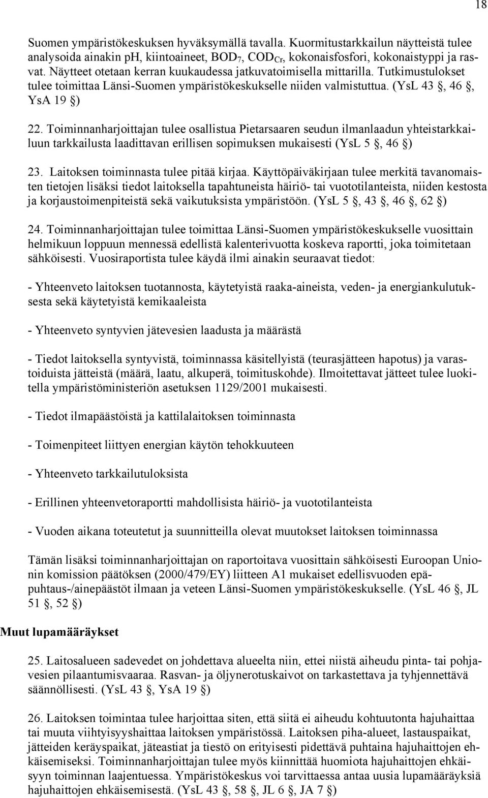 Toiminnanharjoittajan tulee osallistua Pietarsaaren seudun ilmanlaadun yhteistarkkailuun tarkkailusta laadittavan erillisen sopimuksen mukaisesti (YsL 5, 46 ) 23.