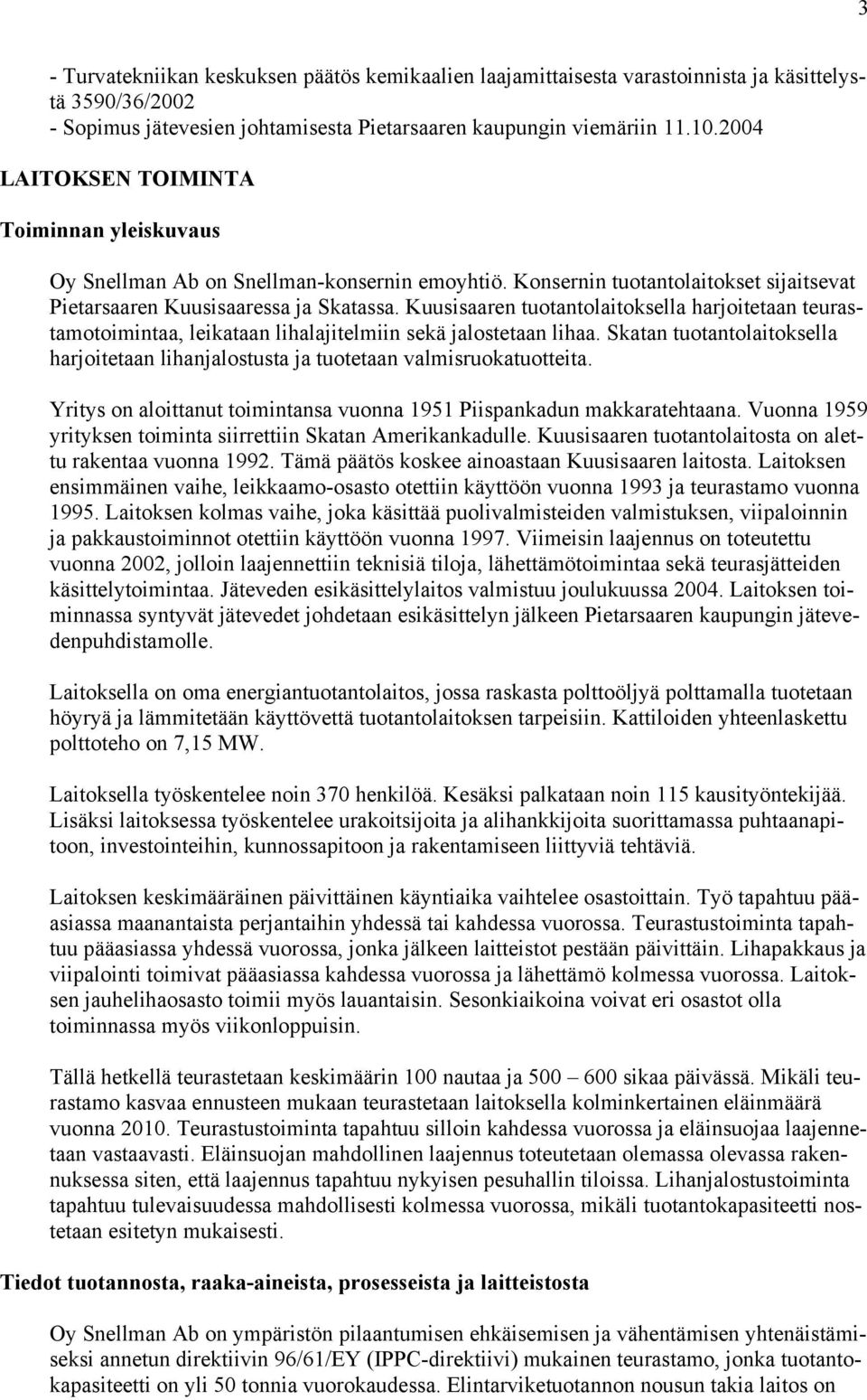 Kuusisaaren tuotantolaitoksella harjoitetaan teurastamotoimintaa, leikataan lihalajitelmiin sekä jalostetaan lihaa.