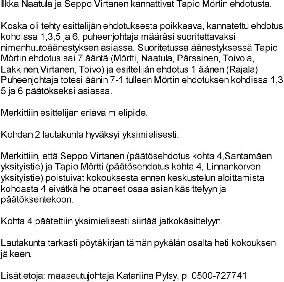 Suoritetussa äänestyksessä Tapio Mörtin ehdotus sai 7 ääntä (Mörtti, Naatula, Pärssinen, Toivola, Lakkinen,Virtanen, Toivo) ja esittelijän ehdotus 1 äänen (Rajala).