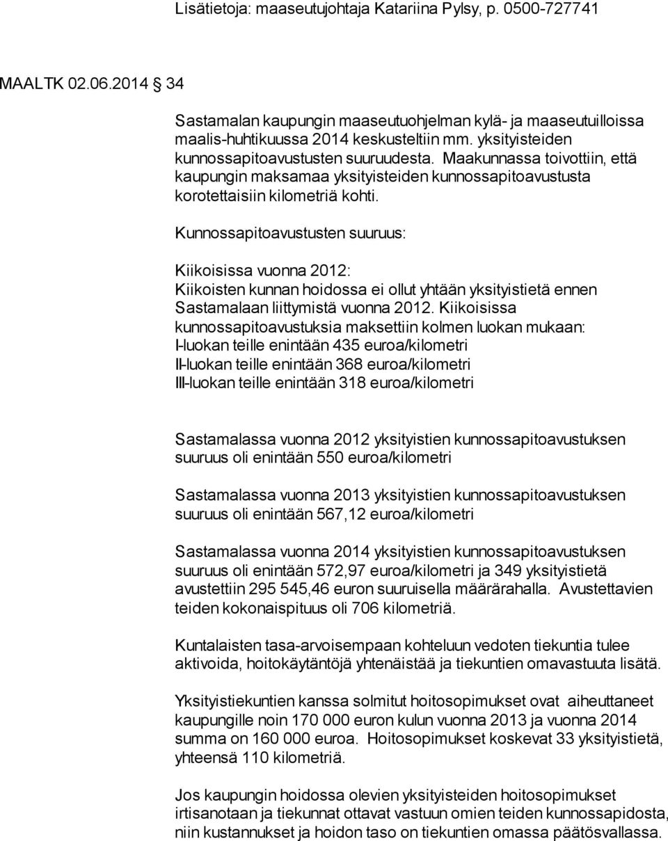 Kunnossapitoavustusten suuruus: Kiikoisissa vuonna 2012: Kiikoisten kunnan hoidossa ei ollut yhtään tä ennen Sastamalaan liittymistä vuonna 2012.