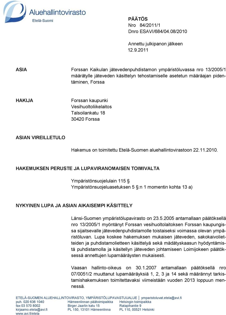 Vesihuoltoliikelaitos Talsoilankatu 18 30420 Forssa ASIAN VIREILLETULO Hakemus on toimitettu Etelä-Suomen aluehallintovirastoon 22.11.2010.