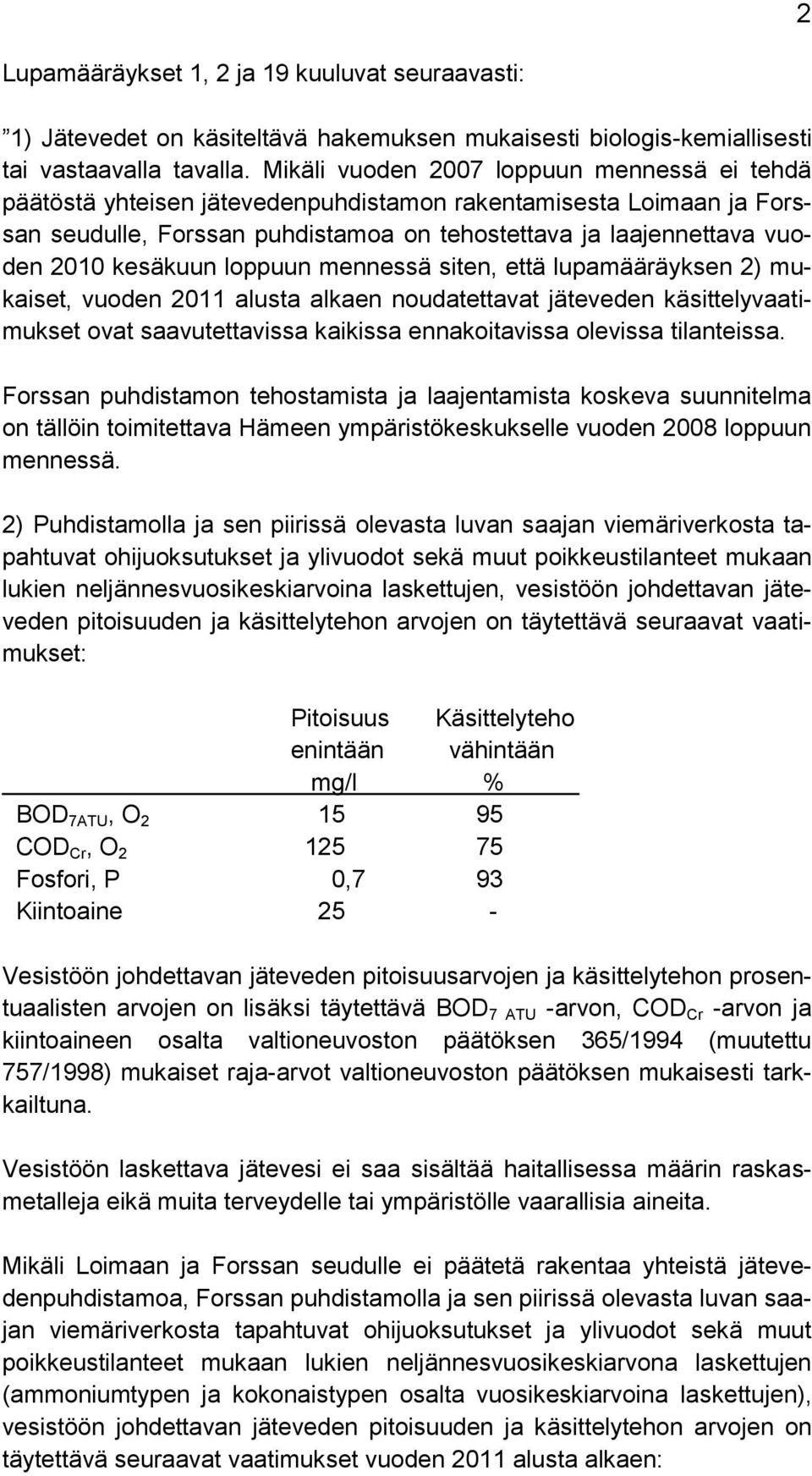 kesäkuun loppuun mennessä siten, että lupamääräyksen 2) mukaiset, vuoden 2011 alusta alkaen noudatettavat jäteveden käsittelyvaatimukset ovat saavutettavissa kaikissa ennakoitavissa olevissa